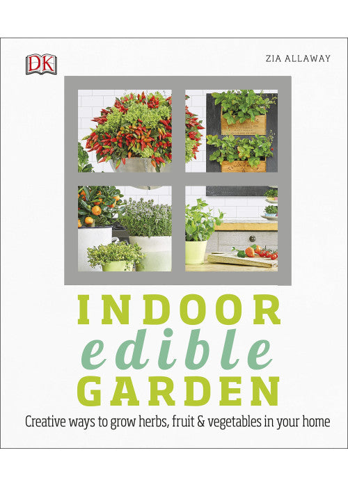 Indoor Edible Garden: Creative Ways to Grow Herbs, Fruit and Vegetables in Your Home