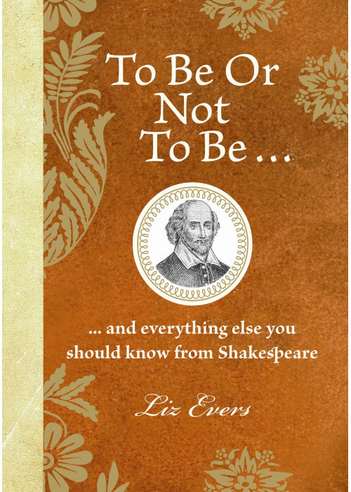 To Be Or Not To Be: And everything else you should know from Shakespeare