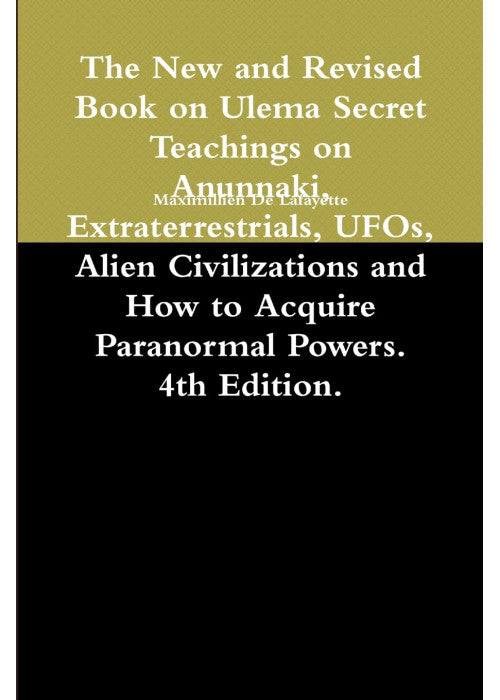 The New and Revised Book on Ulema Secret Teachings on Anunnaki, Extraterrestrials, UFOs, Alien Civilizations and How to Acquire Paranormal Powers. 4th Edition.