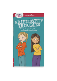 A Smart Girl's Guide: Friendship Troubles: Dealing with Fights, Being Left Out & the Whole Popularity Thing (American Girl(r) Wellbeing)
