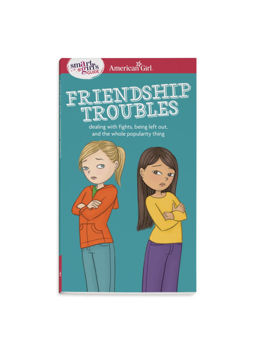 A Smart Girl's Guide: Friendship Troubles: Dealing with Fights, Being Left Out & the Whole Popularity Thing (American Girl(r) Wellbeing)