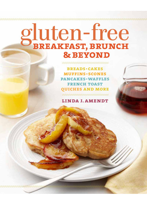 Gluten-Free Breakfast, Brunch & Beyond: Breads & Cakes * Muffins & Scones * Pancakes, Waffles & French Toast * Omelets * Quiches & More