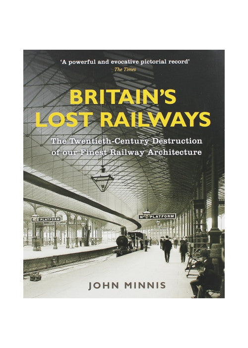 Britain's Lost Railways: The Twentieth-Century Destruction of Our Finest Railway Architecture