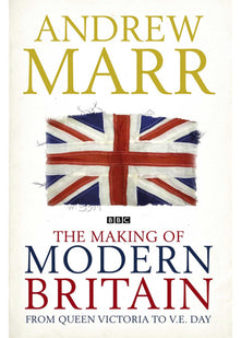 The Making of Modern Britain: From Queen Victoria to V.E. Day: 1