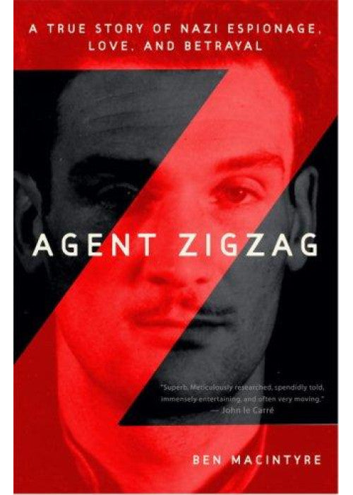 Agent Zigzag: The True Wartime Story of Eddie Chapman: The Most Notorious Double Agent of World War II