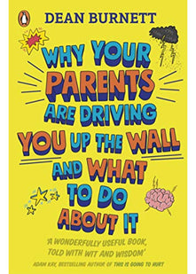 Why Your Parents Are Driving You Up the Wall and What To Do About It: THE BOOK EVERY TEENAGER NEEDS TO READ