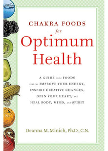 Chakra Foods for Optimum Health: A Guide to the Foods That Can Improve Your Energy, Inspire Creative Changes, Open Your Heart, and Heal Body, Mind, and Spirit (Healing Foods)
