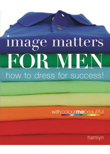 Image Matters for Men: How to Dress for Success!