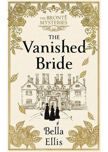 The Vanished Bride: Rumours. Scandal. Danger. The Brontë sisters are ready to investigate . . . (The Brontë Mysteries)