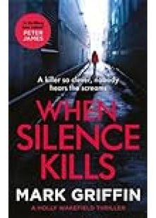 When Silence Kills: An absolutely gripping thriller with a killer twist (The Holly Wakefield Thrillers)