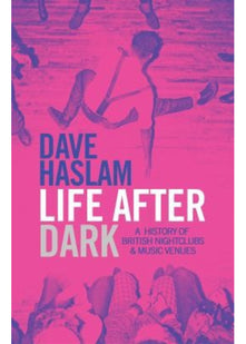 Life After Dark: A History of British Nightclubs & Music Venues