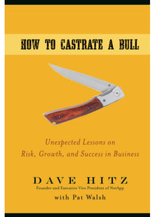 How to Castrate a Bull: Unexpected Lessons on Risk, Growth, and Success in Business