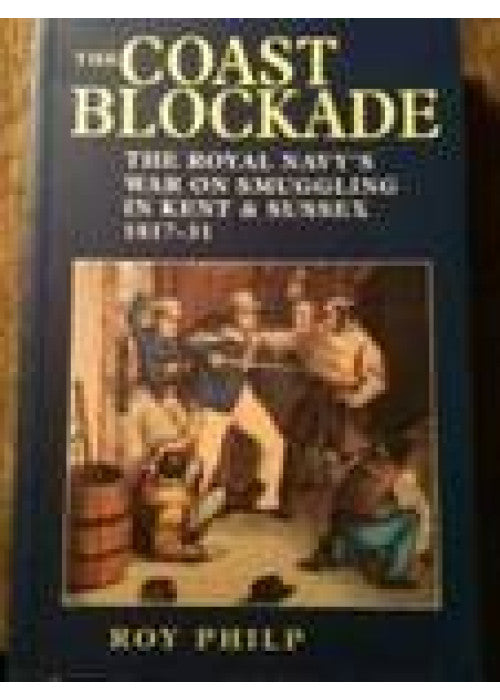 Coast Blockade, The: The Royal Navy's War on Smuggling in Kent and Sussex, 1817-31
