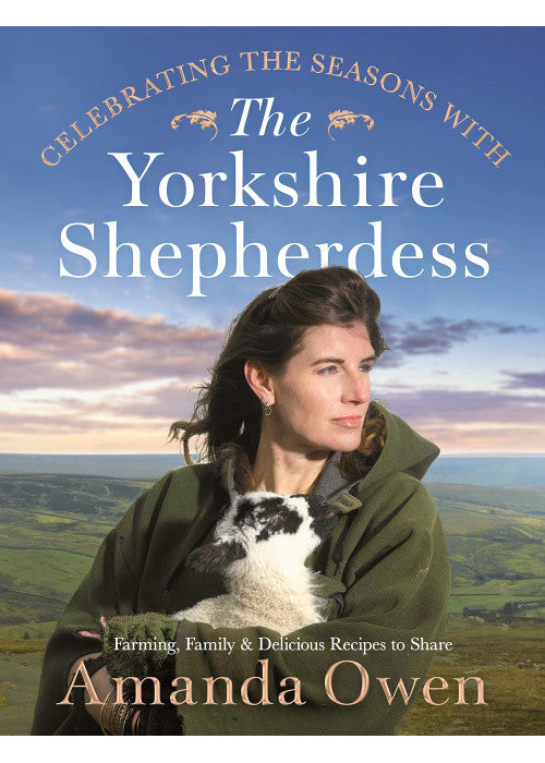 Celebrating the Seasons with the Yorkshire Shepherdess: Farming, Family and Delicious Recipes to Share