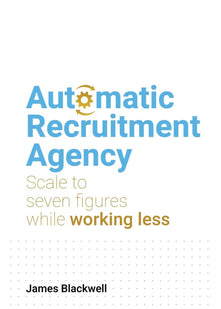 Automatic Recruitment Agency: Scale to seven figures while working less
