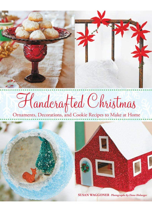 Handcrafted Christmas: Ornaments, Decorations, and Cookie Recipes to Make at Home