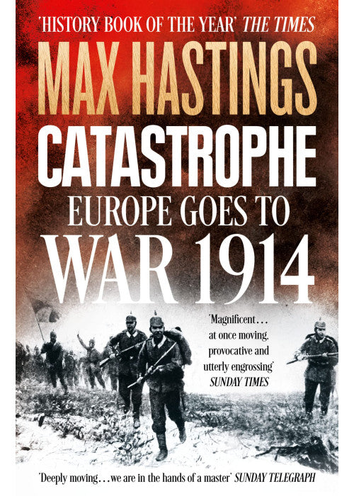 Catastrophe: Europe Goes to War 1914: Europe Goes to War 1914. The Essential World War I Political and Military History Book by the Sunday Times Bestselling Author