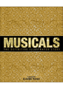Musicals: The Definitive Illustrated Story