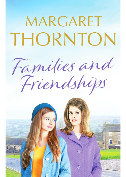 Families and Friendships: An enchanting Yorkshire saga of marriage and motherhood: 2 (Yorkshire Sagas, 2)