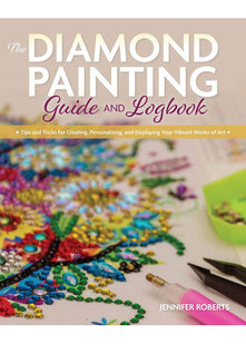 The Diamond Painting Guide and Logbook: Tips and Tricks for Creating, Personalizing, and Displaying Your Vibrant Works of Art