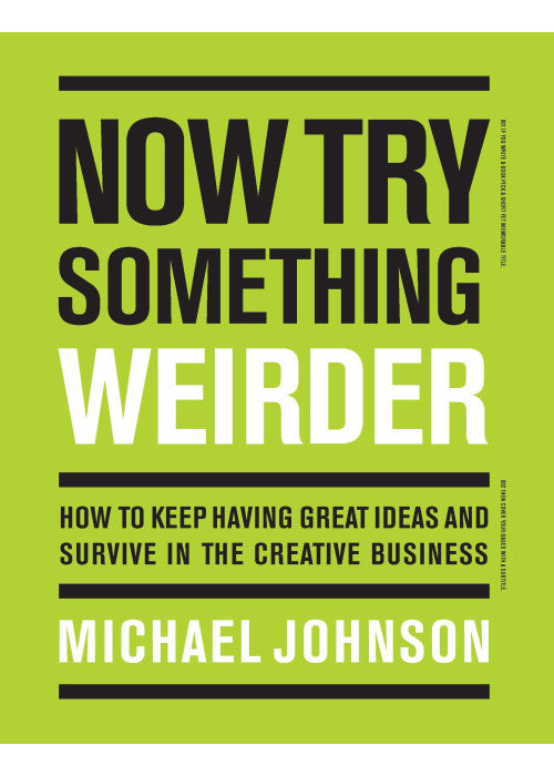 Now Try Something Weirder: How to keep having great ideas and survive in the creative business