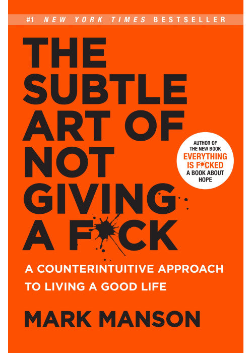 The Subtle Art of Not Giving a F*ck: A Counterintuitive Approach to Living a Good Life