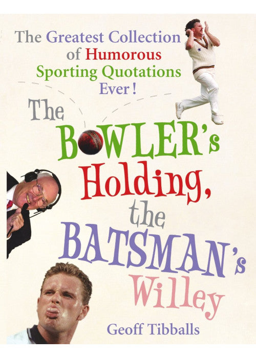 The Bowler's Holding, the Batsman's Willey: The Greatest Collection of Humorous Sporting Quotations Ever!