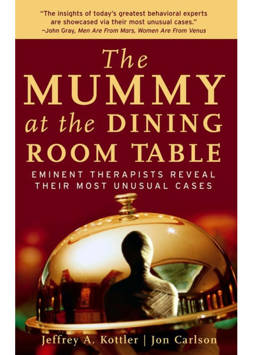 The Mummy at the Dining Room Table: Eminent Therapists Reveal Their Most Unusual Cases