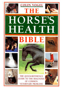 The Horse's Health Bible: The Quick-Reference Guide to the Diagnosis of Common Veterinary Problems