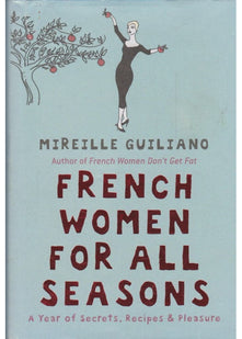 French Women For All Seasons: A Year of Secrets, Recipes & Pleasure