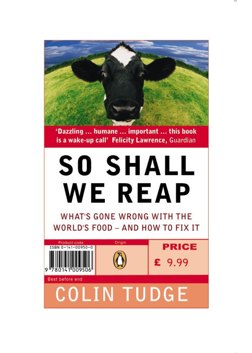 So Shall We Reap: What's Gone Wrong with the World's Food - and How to Fix it