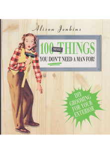 100 More Things You Don't Need a Man For!: Exterior Home and Garden Maintenance