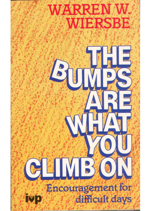 The Bumps are What You Climb on: Encouragement for Difficult Days