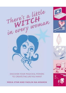 There's a Little Witch in Every Woman: Discover Your Magickal Powers to Create the Life You Want