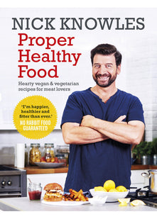 Proper Healthy Food: Hearty vegan and vegetarian recipes for meat lovers