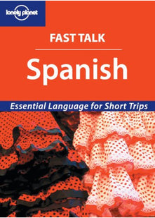 Spanish: Essential Language for Short Trips; Sightseeing, Business, Shopping, Sleeping, Transport (Lonely Planet Fast Talk)