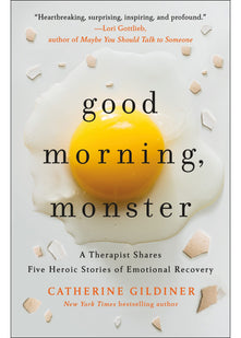 Good Morning, Monster: A Therapist Shares Five Heroic Stories of Emotional Recovery