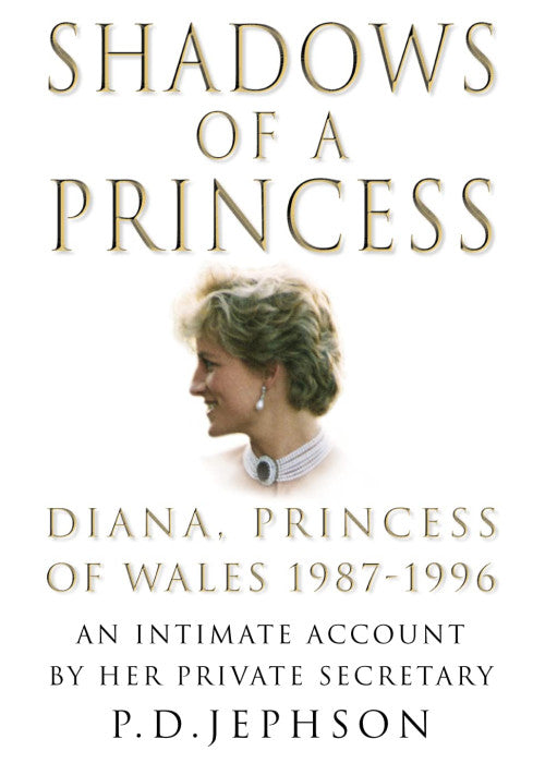 Shadows of a Princess: Diana, Princess of Wales 1987-1996 - An Intimate Account by Her Private Secretary