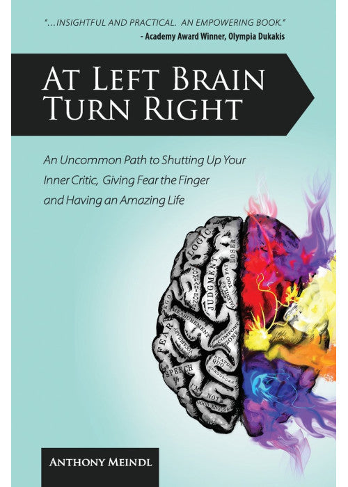 At Left Brain Turn Right: An Uncommon Path to Shutting Up Your Inner Critic, Giving Fear the Finger & Having an Amazing Life!