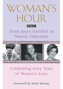 Woman's Hour: From Joyce Grenfell to Sharon Osbourne: Celebrating Sixty Years of Women's Lives