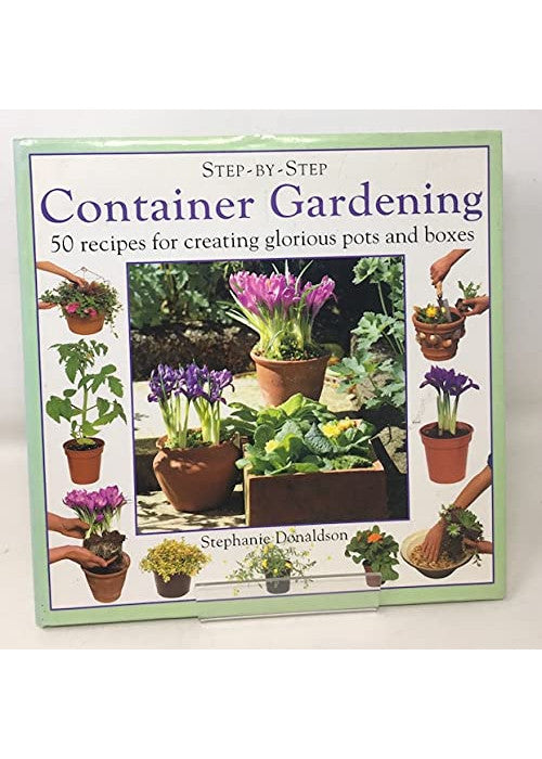 Container Gardening: 50 Recipes for Creating Glorious Pots and Boxes (Step-by-Step)