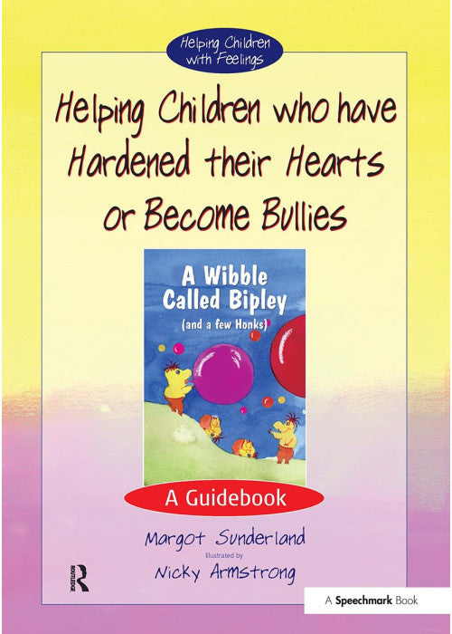 Helping Children Who Have Hardened Their Hearts or Become Bullies: A Guidebook: 1 (Helping Children with Feelings)