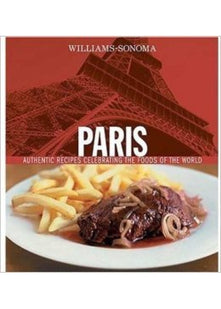 Paris: Authentic Recipes Celebrating the Foods of the World