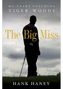 Big Miss: My Years Coaching Tiger Woods, The
