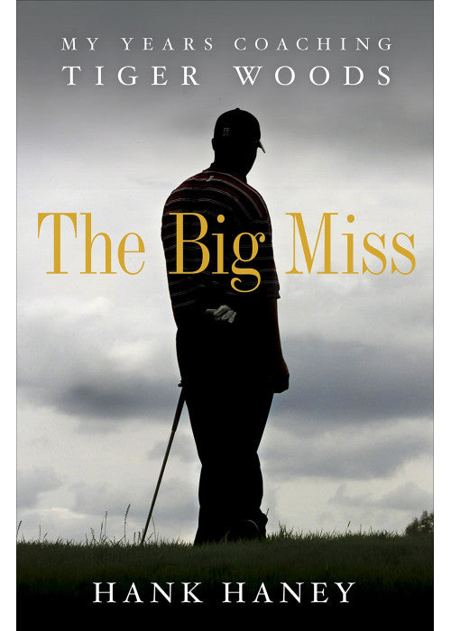 Big Miss: My Years Coaching Tiger Woods, The