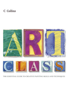 Collins Art Class: The Essential Guide to Creative Painting Skills and Techniques