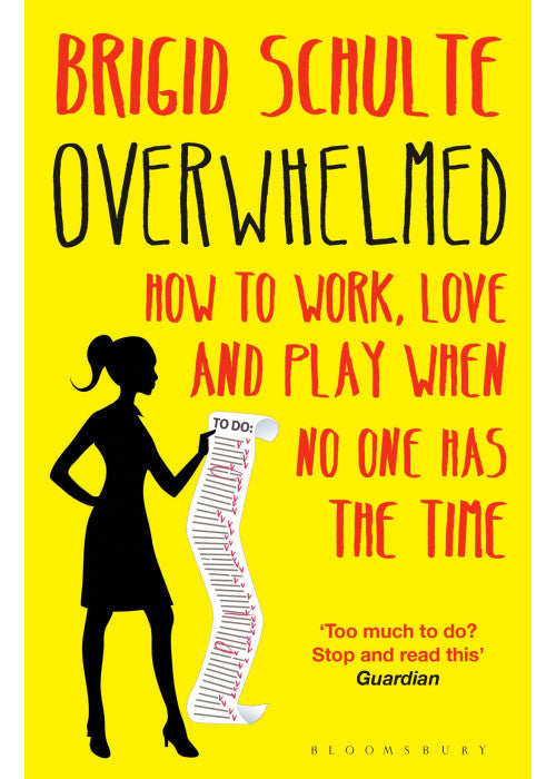 Overwhelmed: How to Work, Love and Play When No One Has the Time