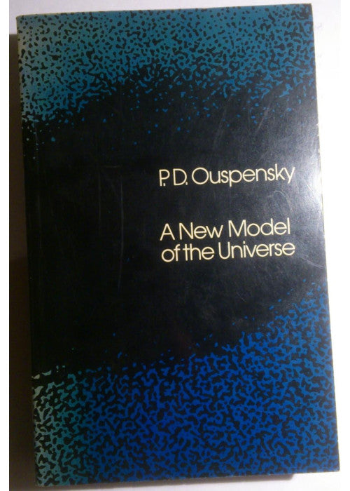 New Model of the Universe: Principles of the Psychological Method in Its Application to Problems of Science, Religion and Art