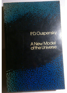 New Model of the Universe: Principles of the Psychological Method in Its Application to Problems of Science, Religion and Art