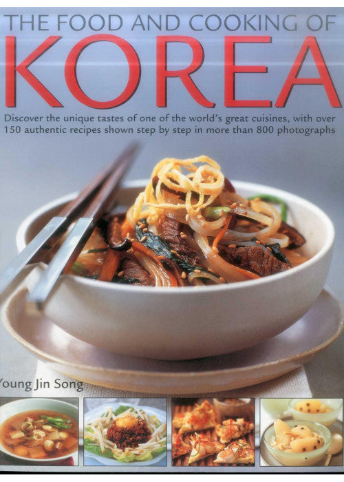 Food and Cooking of Korea: Discover the unique tastes and spicy flavours of one of the world's great cuisines with over 150 authentic recipes shown step-by-step in more than 800 photographs
